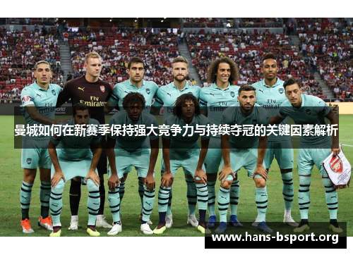 曼城如何在新赛季保持强大竞争力与持续夺冠的关键因素解析