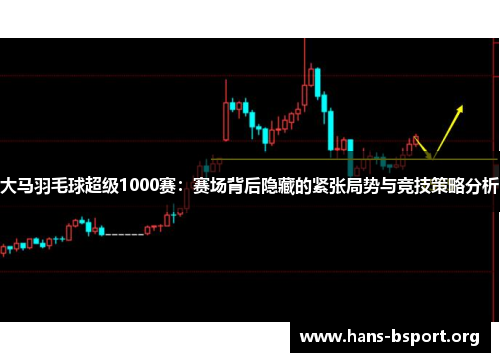 大马羽毛球超级1000赛：赛场背后隐藏的紧张局势与竞技策略分析