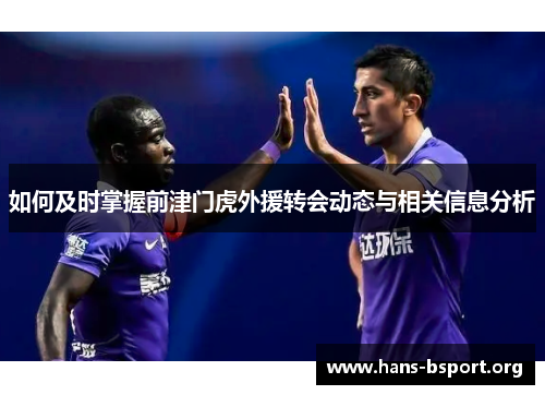 如何及时掌握前津门虎外援转会动态与相关信息分析