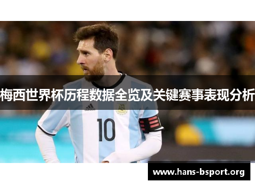 梅西世界杯历程数据全览及关键赛事表现分析