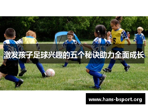 激发孩子足球兴趣的五个秘诀助力全面成长