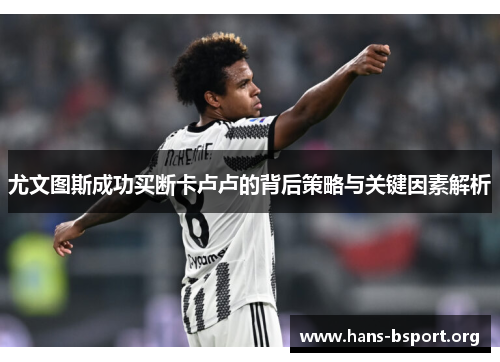 尤文图斯成功买断卡卢卢的背后策略与关键因素解析