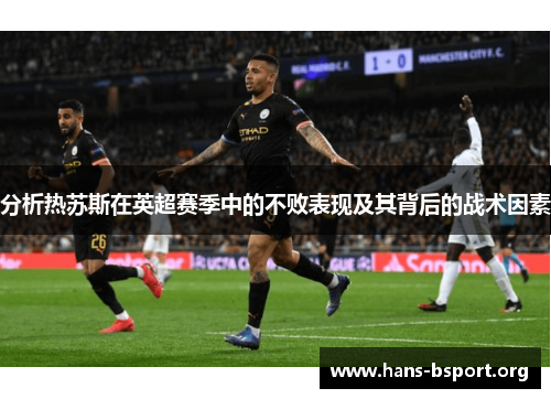 分析热苏斯在英超赛季中的不败表现及其背后的战术因素