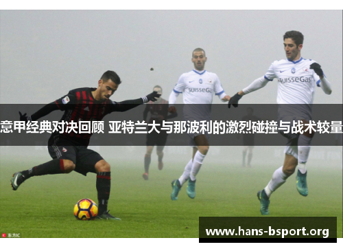 意甲经典对决回顾 亚特兰大与那波利的激烈碰撞与战术较量