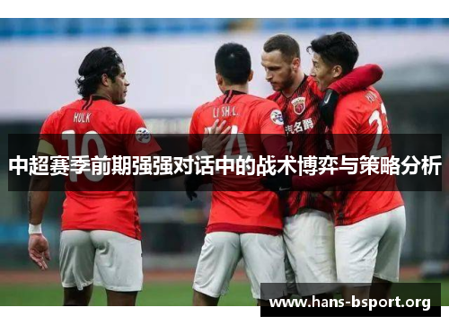 中超赛季前期强强对话中的战术博弈与策略分析