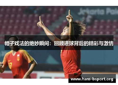 帽子戏法的绝妙瞬间：回顾进球背后的精彩与激情