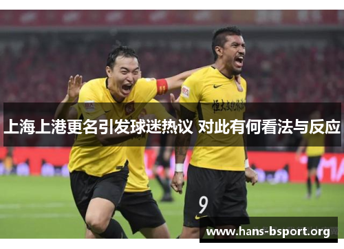 上海上港更名引发球迷热议 对此有何看法与反应