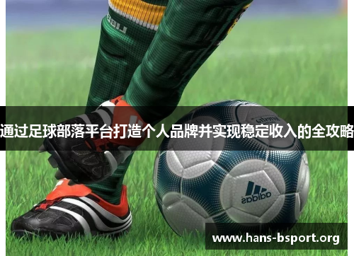 通过足球部落平台打造个人品牌并实现稳定收入的全攻略