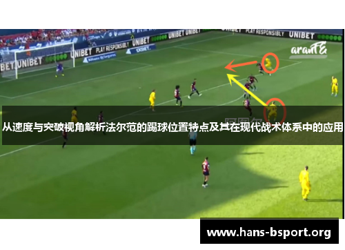 从速度与突破视角解析法尔范的踢球位置特点及其在现代战术体系中的应用
