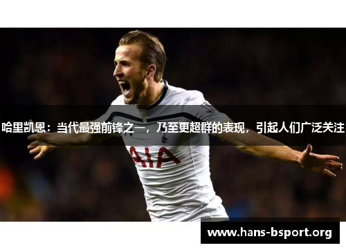 哈里凯恩：当代最强前锋之一，乃至更超群的表现，引起人们广泛关注