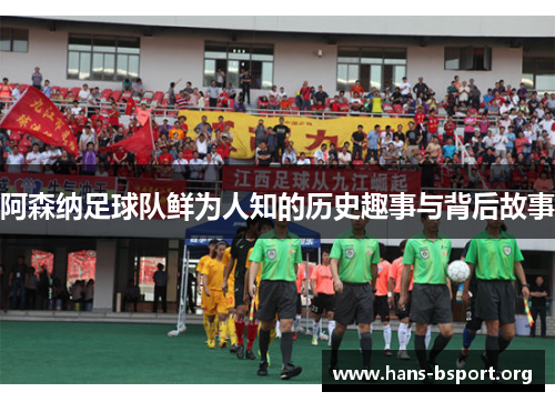 阿森纳足球队鲜为人知的历史趣事与背后故事