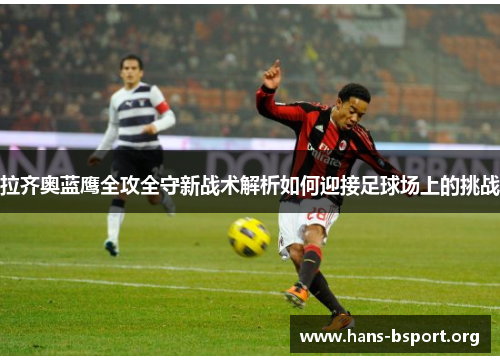 拉齐奥蓝鹰全攻全守新战术解析如何迎接足球场上的挑战