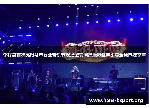 李梓嘉首次亮相马来西亚音乐节现场激情演绎摇滚经典引爆全场热烈掌声